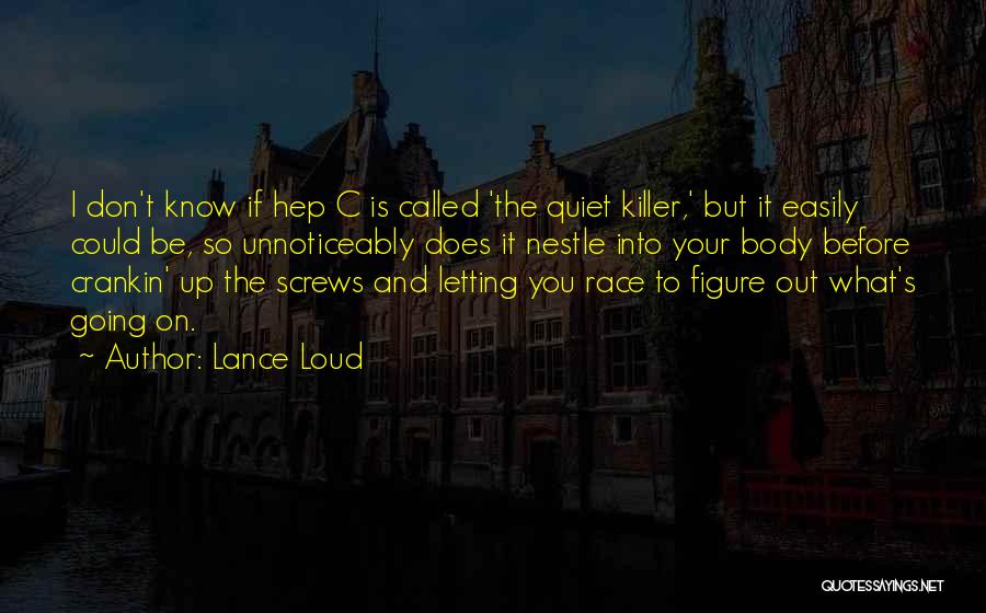 Lance Loud Quotes: I Don't Know If Hep C Is Called 'the Quiet Killer,' But It Easily Could Be, So Unnoticeably Does It