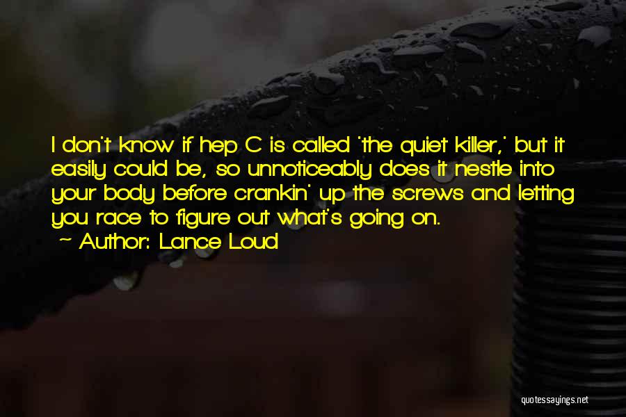 Lance Loud Quotes: I Don't Know If Hep C Is Called 'the Quiet Killer,' But It Easily Could Be, So Unnoticeably Does It