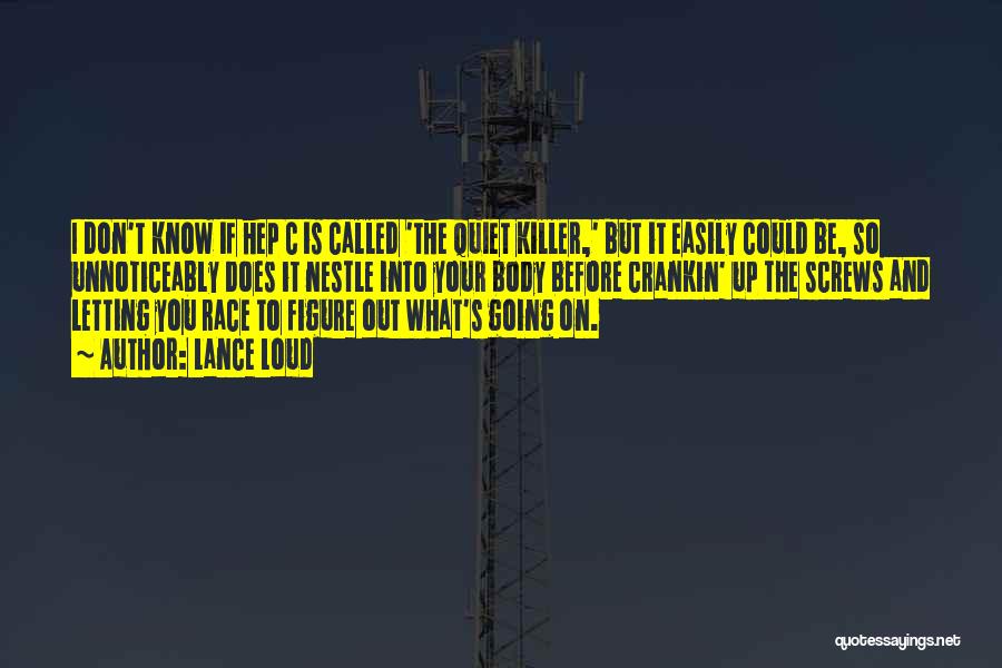 Lance Loud Quotes: I Don't Know If Hep C Is Called 'the Quiet Killer,' But It Easily Could Be, So Unnoticeably Does It