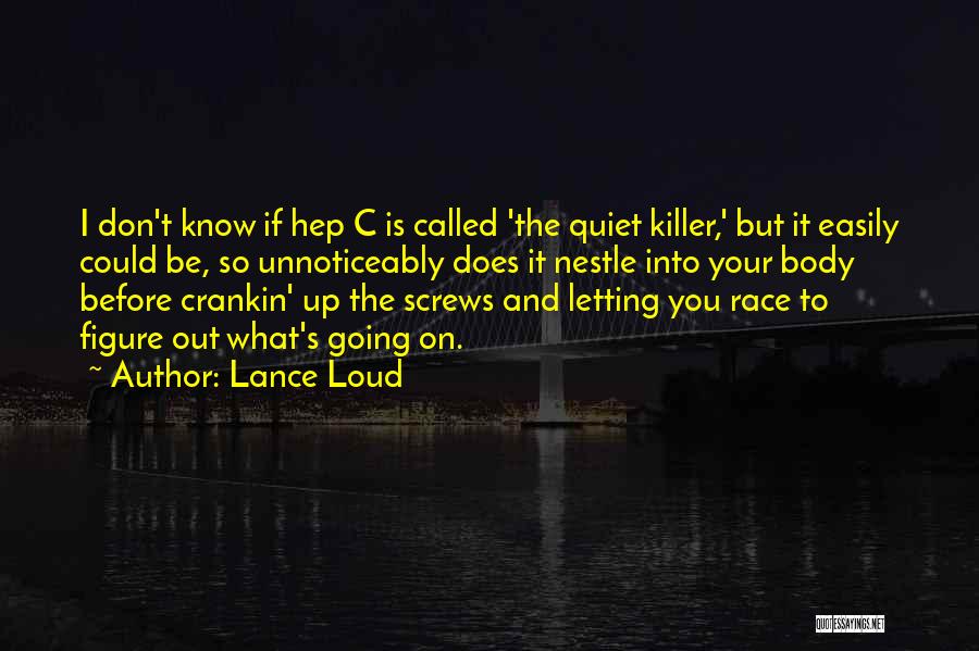 Lance Loud Quotes: I Don't Know If Hep C Is Called 'the Quiet Killer,' But It Easily Could Be, So Unnoticeably Does It