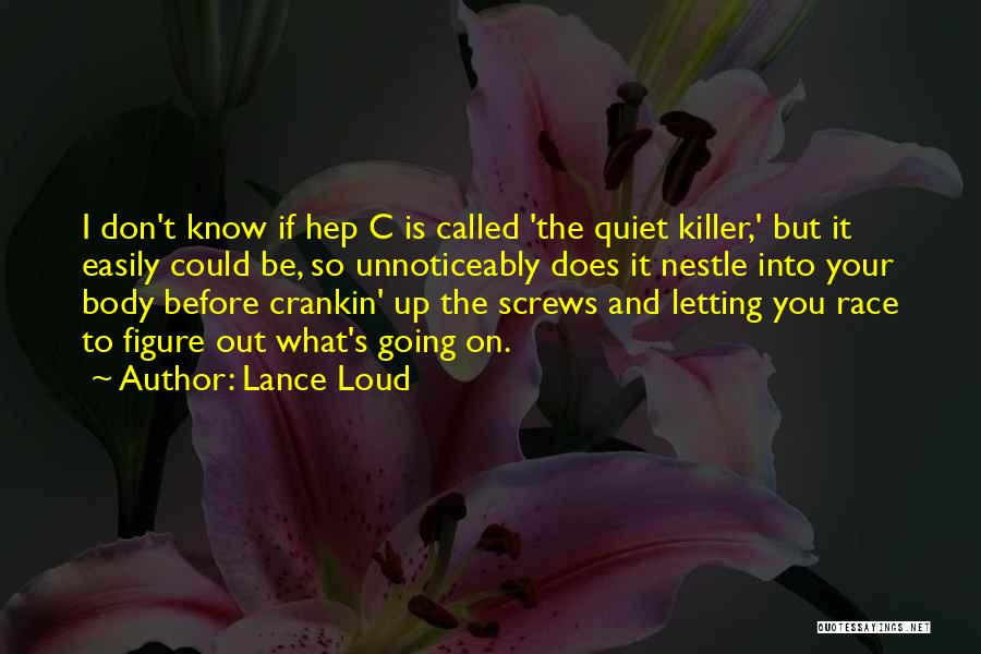 Lance Loud Quotes: I Don't Know If Hep C Is Called 'the Quiet Killer,' But It Easily Could Be, So Unnoticeably Does It