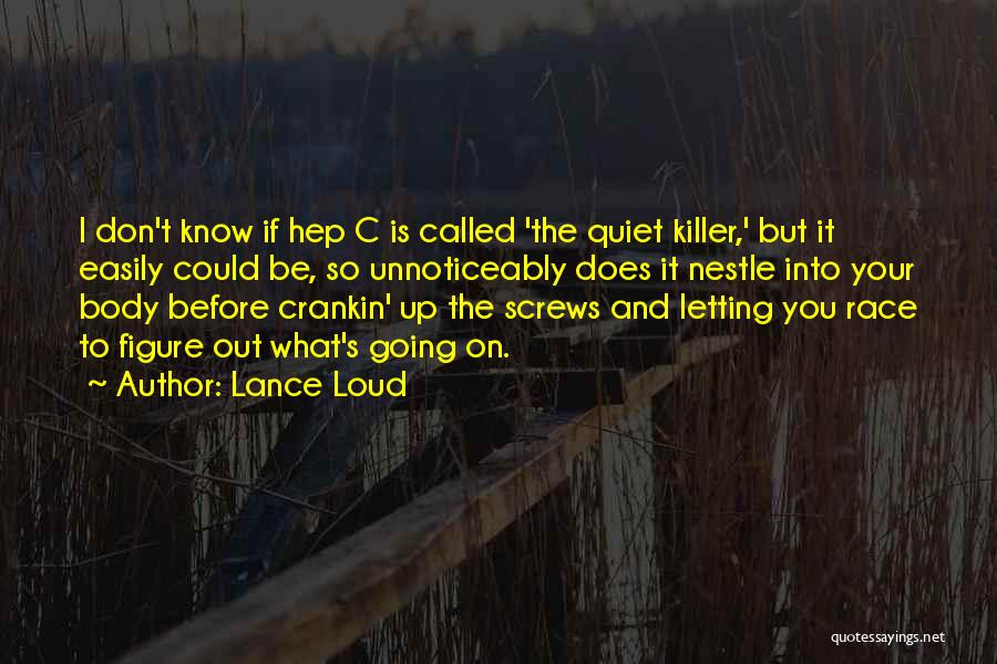 Lance Loud Quotes: I Don't Know If Hep C Is Called 'the Quiet Killer,' But It Easily Could Be, So Unnoticeably Does It