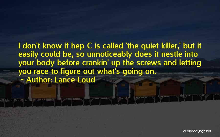 Lance Loud Quotes: I Don't Know If Hep C Is Called 'the Quiet Killer,' But It Easily Could Be, So Unnoticeably Does It