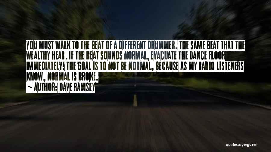 Dave Ramsey Quotes: You Must Walk To The Beat Of A Different Drummer. The Same Beat That The Wealthy Hear. If The Beat