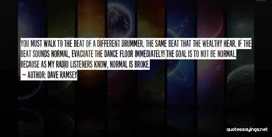 Dave Ramsey Quotes: You Must Walk To The Beat Of A Different Drummer. The Same Beat That The Wealthy Hear. If The Beat