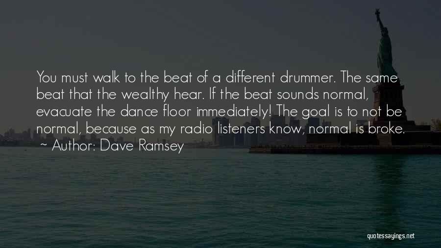 Dave Ramsey Quotes: You Must Walk To The Beat Of A Different Drummer. The Same Beat That The Wealthy Hear. If The Beat