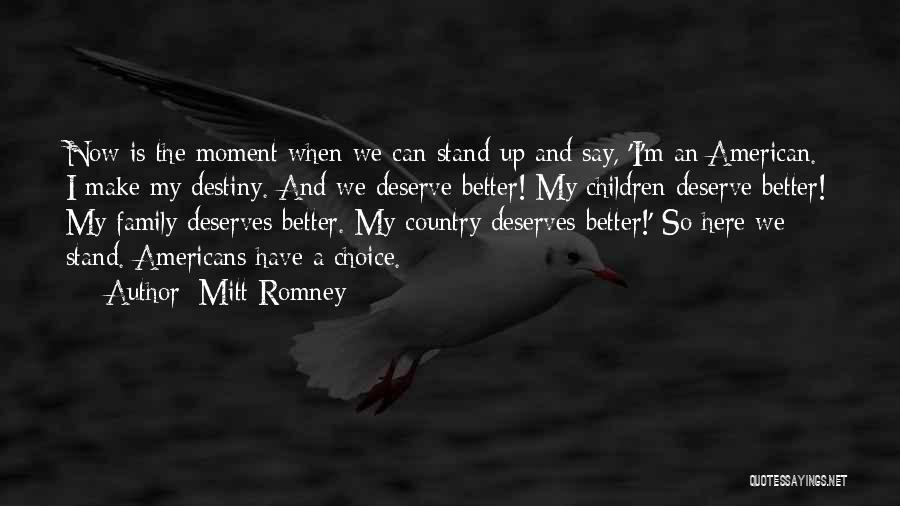 Mitt Romney Quotes: Now Is The Moment When We Can Stand Up And Say, 'i'm An American. I Make My Destiny. And We