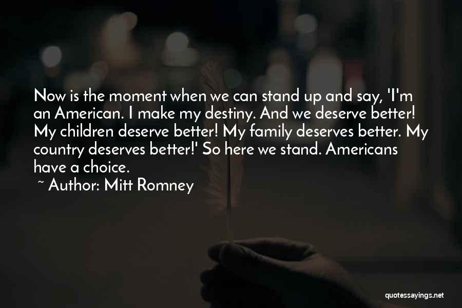 Mitt Romney Quotes: Now Is The Moment When We Can Stand Up And Say, 'i'm An American. I Make My Destiny. And We