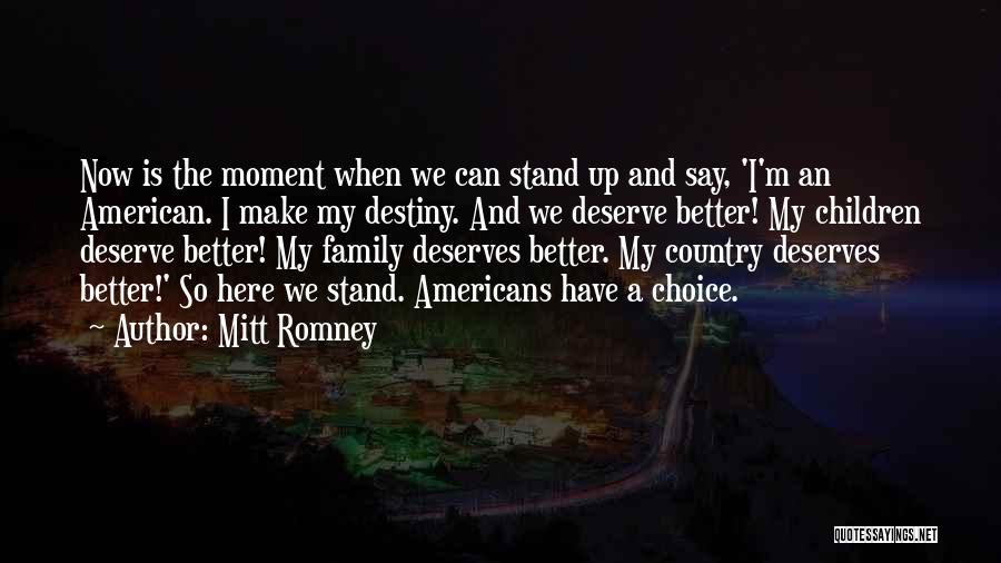 Mitt Romney Quotes: Now Is The Moment When We Can Stand Up And Say, 'i'm An American. I Make My Destiny. And We