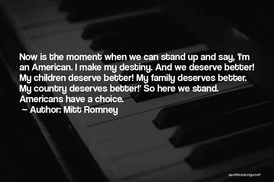 Mitt Romney Quotes: Now Is The Moment When We Can Stand Up And Say, 'i'm An American. I Make My Destiny. And We