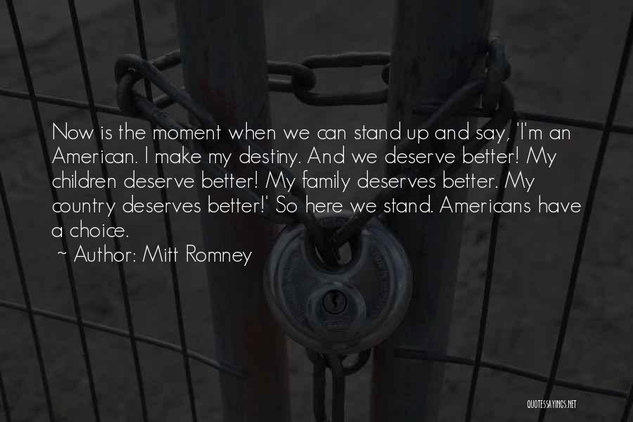 Mitt Romney Quotes: Now Is The Moment When We Can Stand Up And Say, 'i'm An American. I Make My Destiny. And We