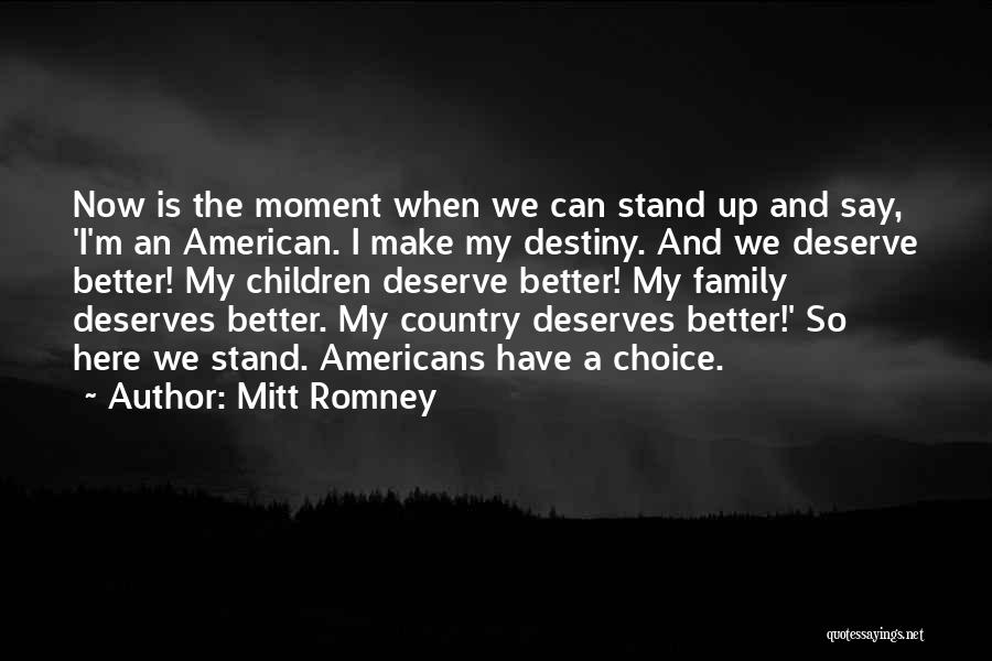 Mitt Romney Quotes: Now Is The Moment When We Can Stand Up And Say, 'i'm An American. I Make My Destiny. And We