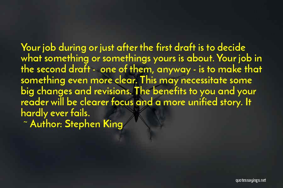 Stephen King Quotes: Your Job During Or Just After The First Draft Is To Decide What Something Or Somethings Yours Is About. Your