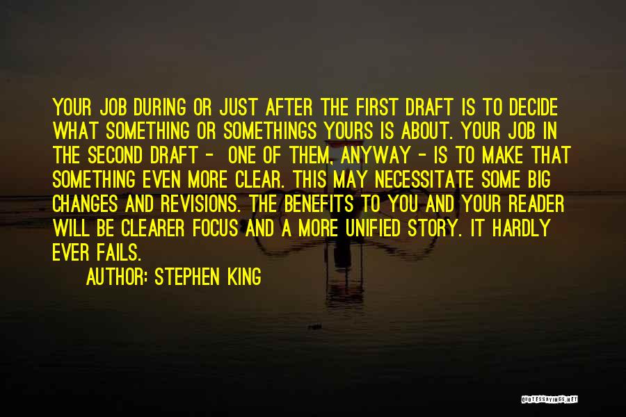Stephen King Quotes: Your Job During Or Just After The First Draft Is To Decide What Something Or Somethings Yours Is About. Your
