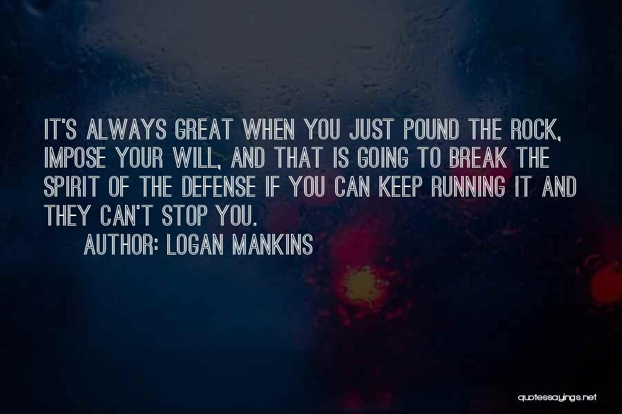 Logan Mankins Quotes: It's Always Great When You Just Pound The Rock, Impose Your Will, And That Is Going To Break The Spirit