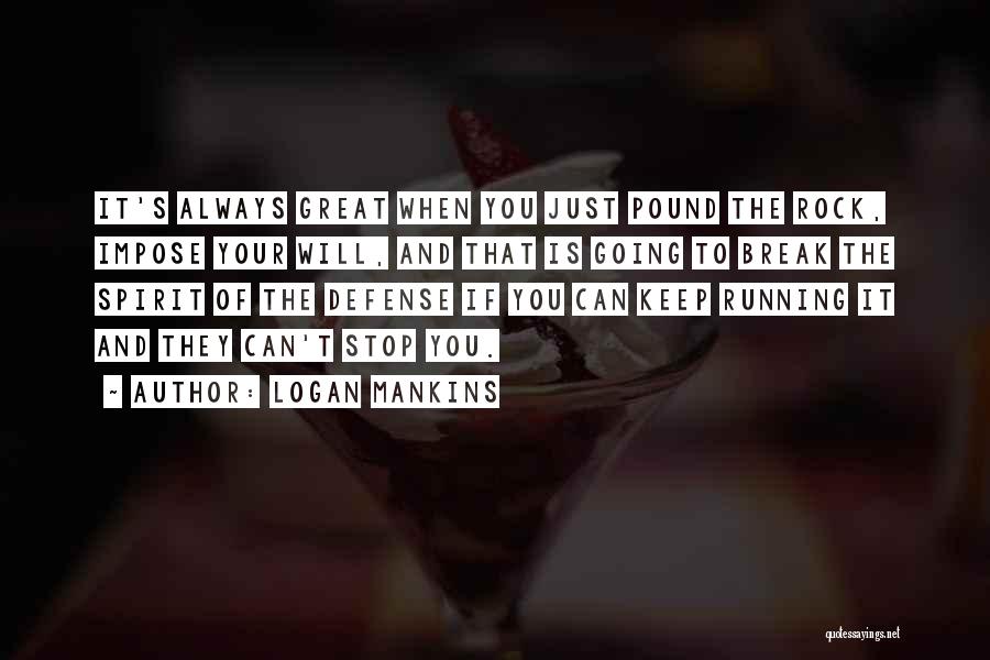 Logan Mankins Quotes: It's Always Great When You Just Pound The Rock, Impose Your Will, And That Is Going To Break The Spirit