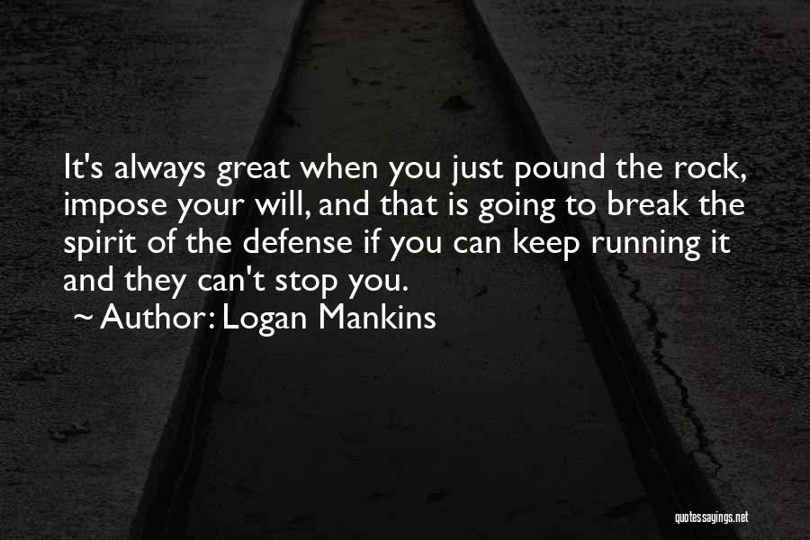 Logan Mankins Quotes: It's Always Great When You Just Pound The Rock, Impose Your Will, And That Is Going To Break The Spirit