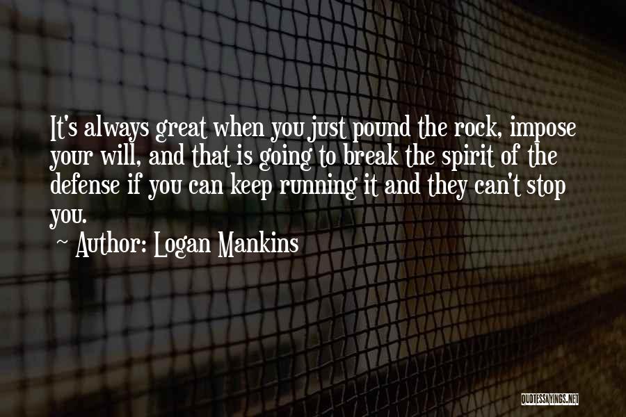 Logan Mankins Quotes: It's Always Great When You Just Pound The Rock, Impose Your Will, And That Is Going To Break The Spirit