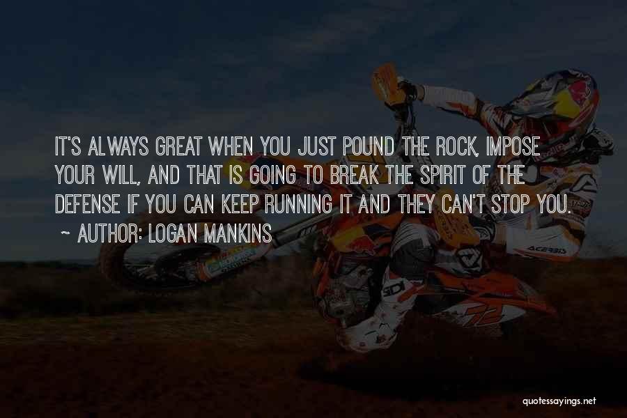 Logan Mankins Quotes: It's Always Great When You Just Pound The Rock, Impose Your Will, And That Is Going To Break The Spirit