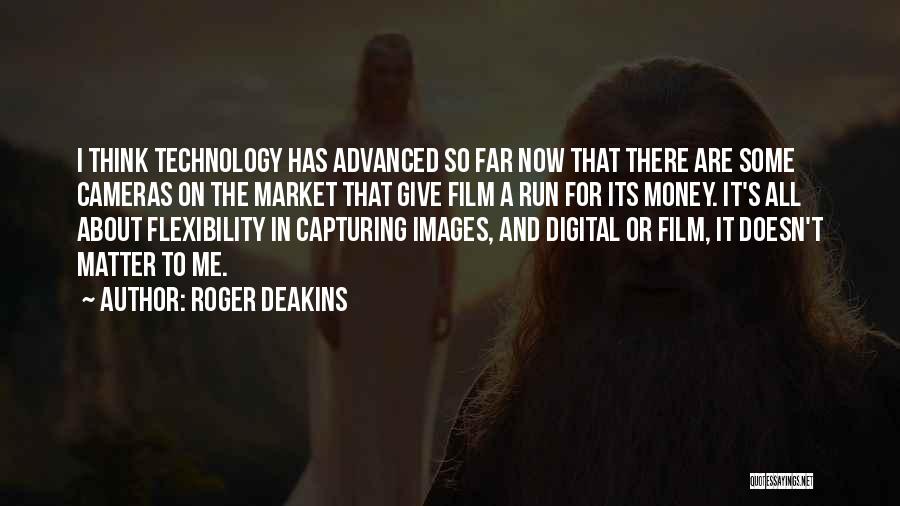 Roger Deakins Quotes: I Think Technology Has Advanced So Far Now That There Are Some Cameras On The Market That Give Film A