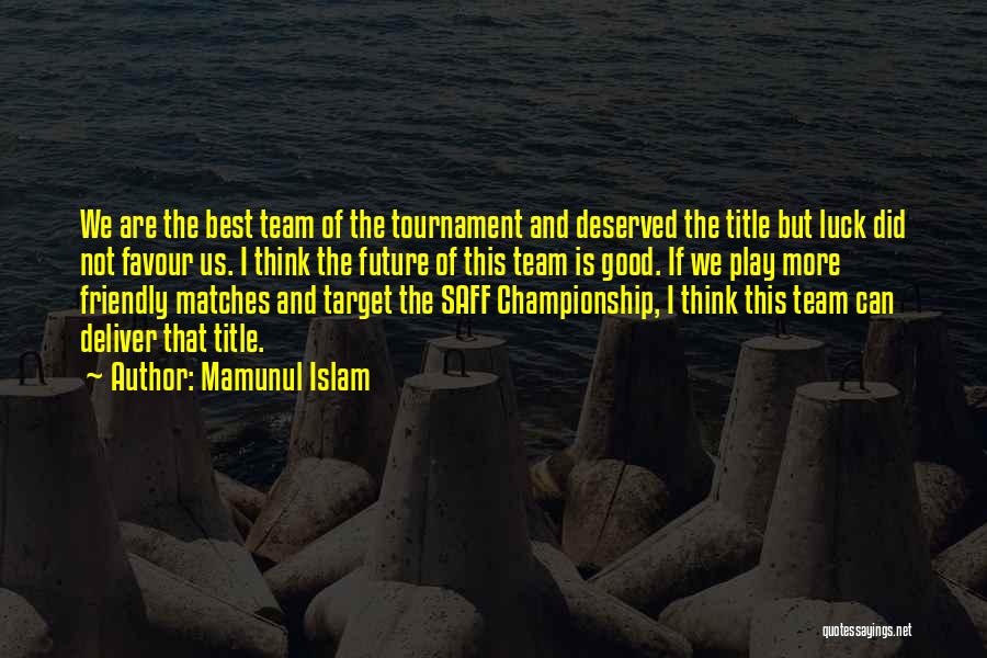 Mamunul Islam Quotes: We Are The Best Team Of The Tournament And Deserved The Title But Luck Did Not Favour Us. I Think