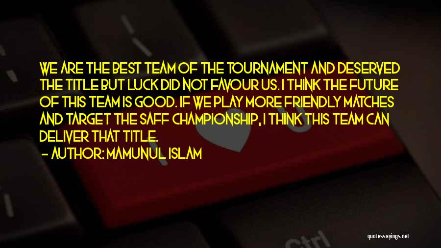 Mamunul Islam Quotes: We Are The Best Team Of The Tournament And Deserved The Title But Luck Did Not Favour Us. I Think