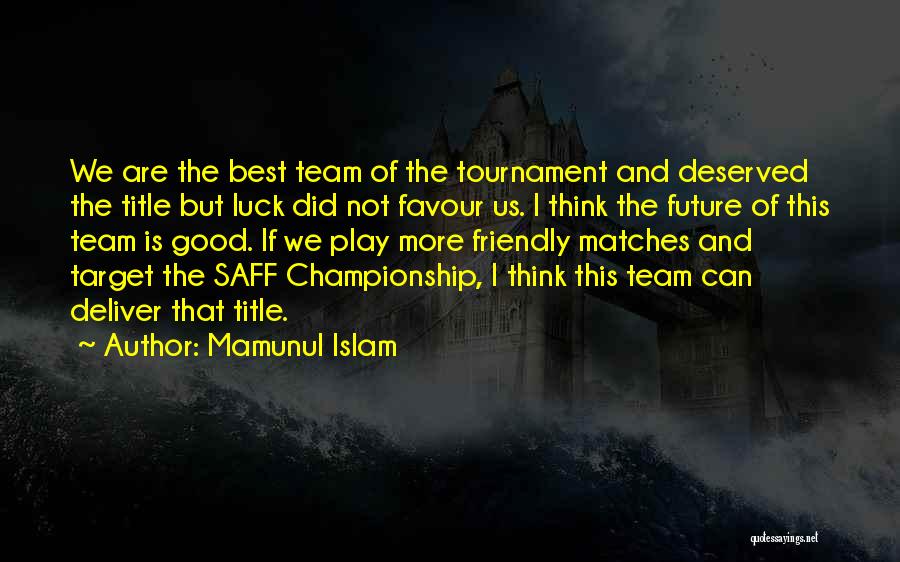 Mamunul Islam Quotes: We Are The Best Team Of The Tournament And Deserved The Title But Luck Did Not Favour Us. I Think