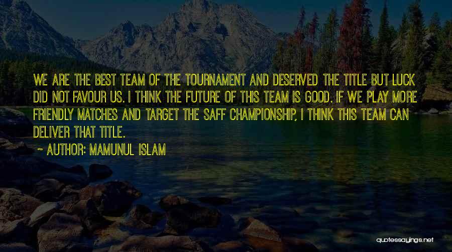 Mamunul Islam Quotes: We Are The Best Team Of The Tournament And Deserved The Title But Luck Did Not Favour Us. I Think