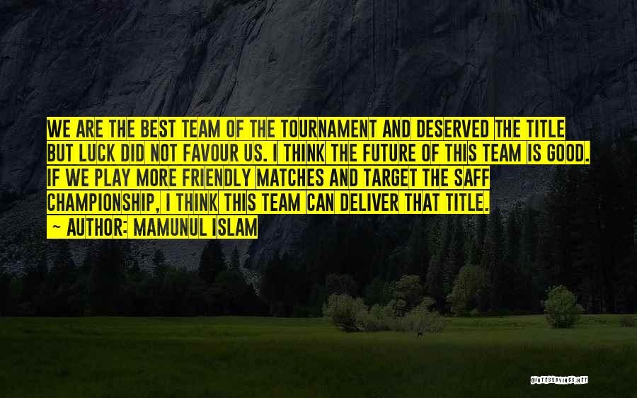 Mamunul Islam Quotes: We Are The Best Team Of The Tournament And Deserved The Title But Luck Did Not Favour Us. I Think