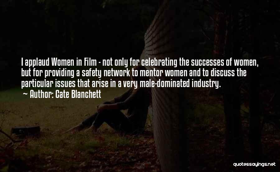 Cate Blanchett Quotes: I Applaud Women In Film - Not Only For Celebrating The Successes Of Women, But For Providing A Safety Network