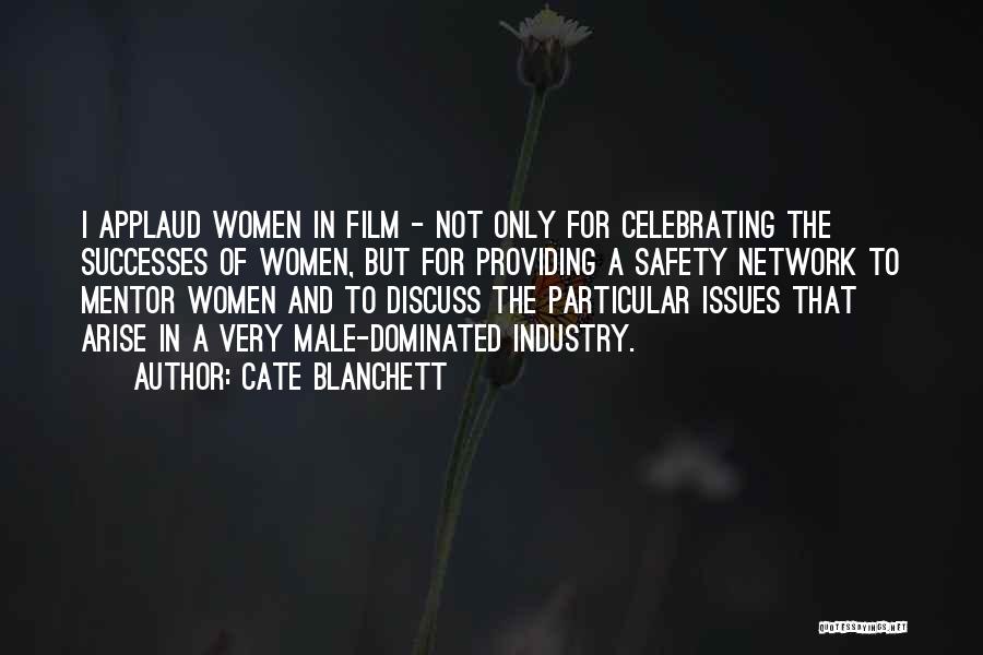 Cate Blanchett Quotes: I Applaud Women In Film - Not Only For Celebrating The Successes Of Women, But For Providing A Safety Network