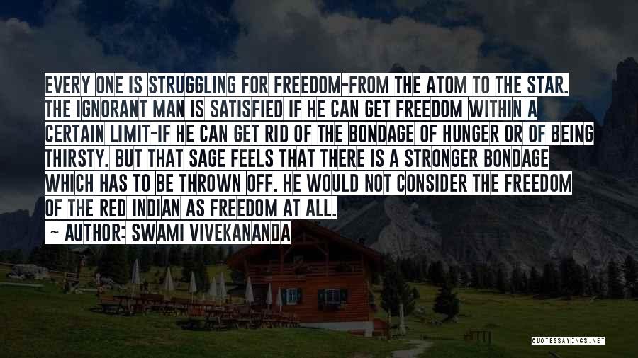 Swami Vivekananda Quotes: Every One Is Struggling For Freedom-from The Atom To The Star. The Ignorant Man Is Satisfied If He Can Get