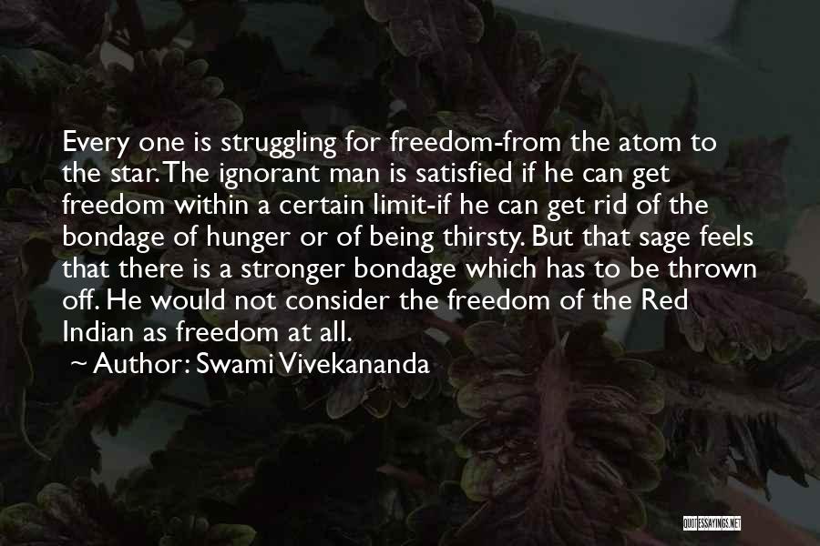 Swami Vivekananda Quotes: Every One Is Struggling For Freedom-from The Atom To The Star. The Ignorant Man Is Satisfied If He Can Get