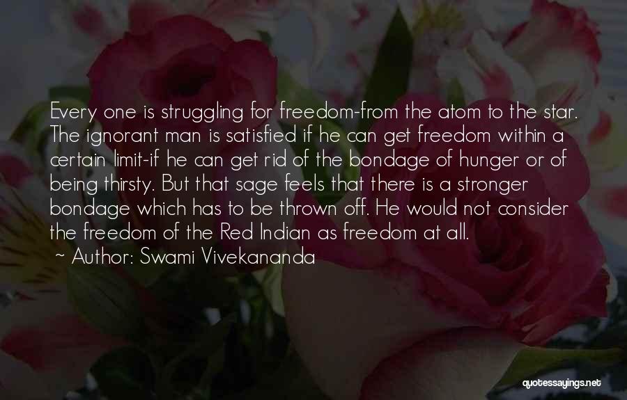 Swami Vivekananda Quotes: Every One Is Struggling For Freedom-from The Atom To The Star. The Ignorant Man Is Satisfied If He Can Get