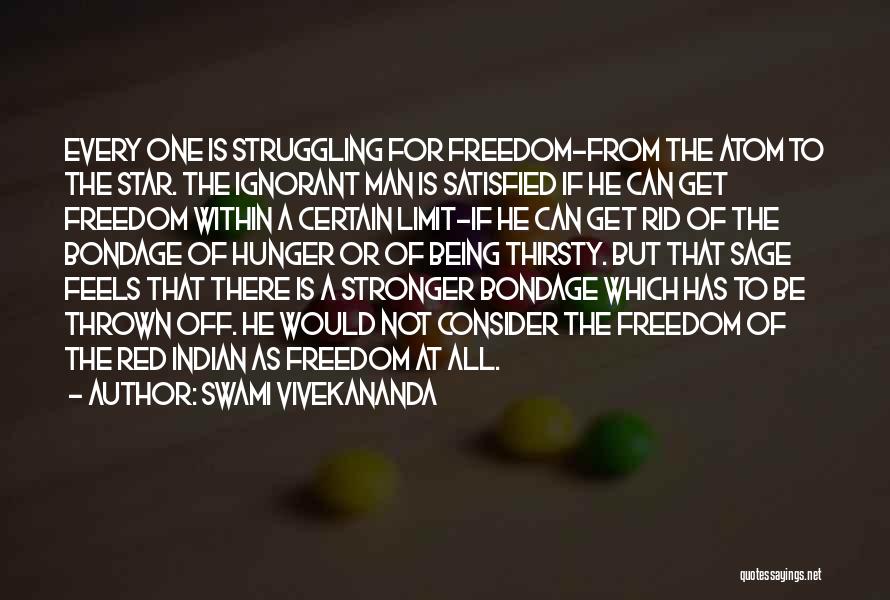 Swami Vivekananda Quotes: Every One Is Struggling For Freedom-from The Atom To The Star. The Ignorant Man Is Satisfied If He Can Get