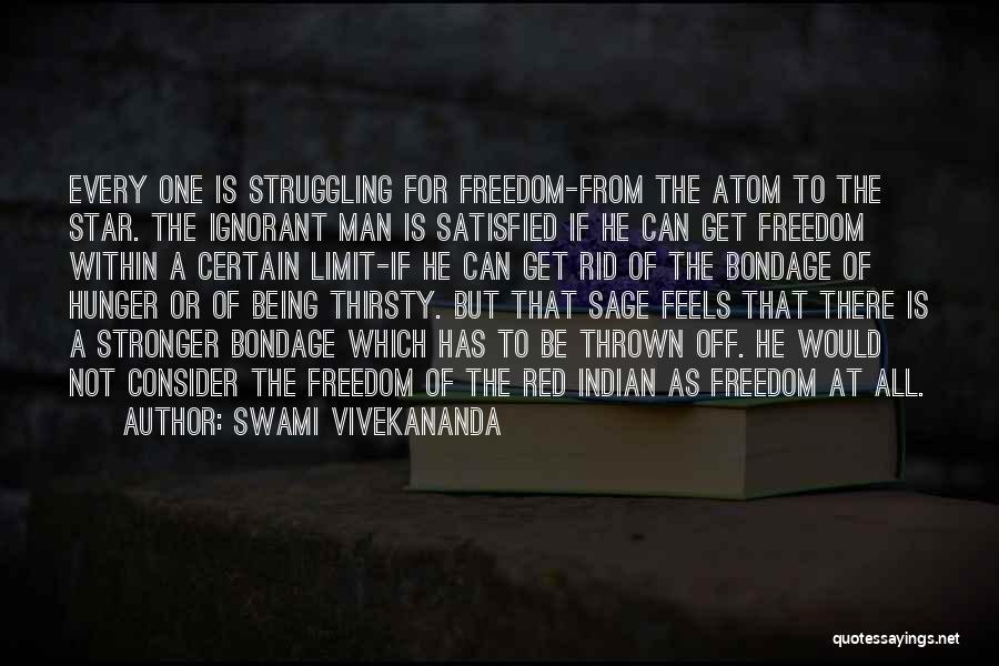 Swami Vivekananda Quotes: Every One Is Struggling For Freedom-from The Atom To The Star. The Ignorant Man Is Satisfied If He Can Get