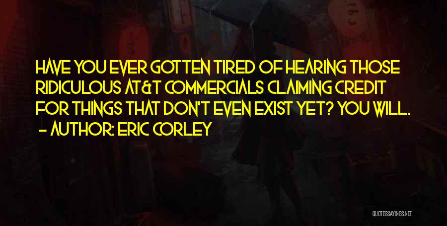 Eric Corley Quotes: Have You Ever Gotten Tired Of Hearing Those Ridiculous At&t Commercials Claiming Credit For Things That Don't Even Exist Yet?