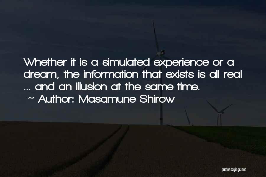 Masamune Shirow Quotes: Whether It Is A Simulated Experience Or A Dream, The Information That Exists Is All Real ... And An Illusion