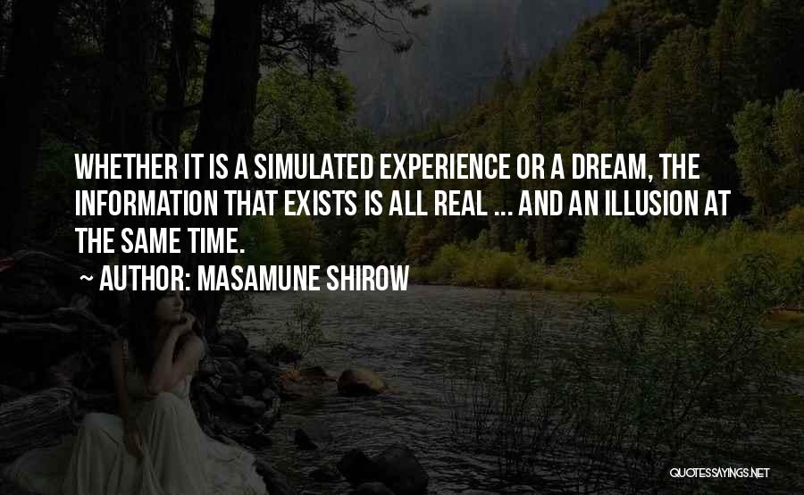 Masamune Shirow Quotes: Whether It Is A Simulated Experience Or A Dream, The Information That Exists Is All Real ... And An Illusion