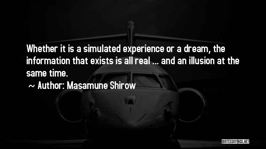 Masamune Shirow Quotes: Whether It Is A Simulated Experience Or A Dream, The Information That Exists Is All Real ... And An Illusion
