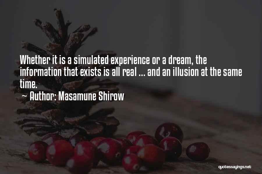 Masamune Shirow Quotes: Whether It Is A Simulated Experience Or A Dream, The Information That Exists Is All Real ... And An Illusion