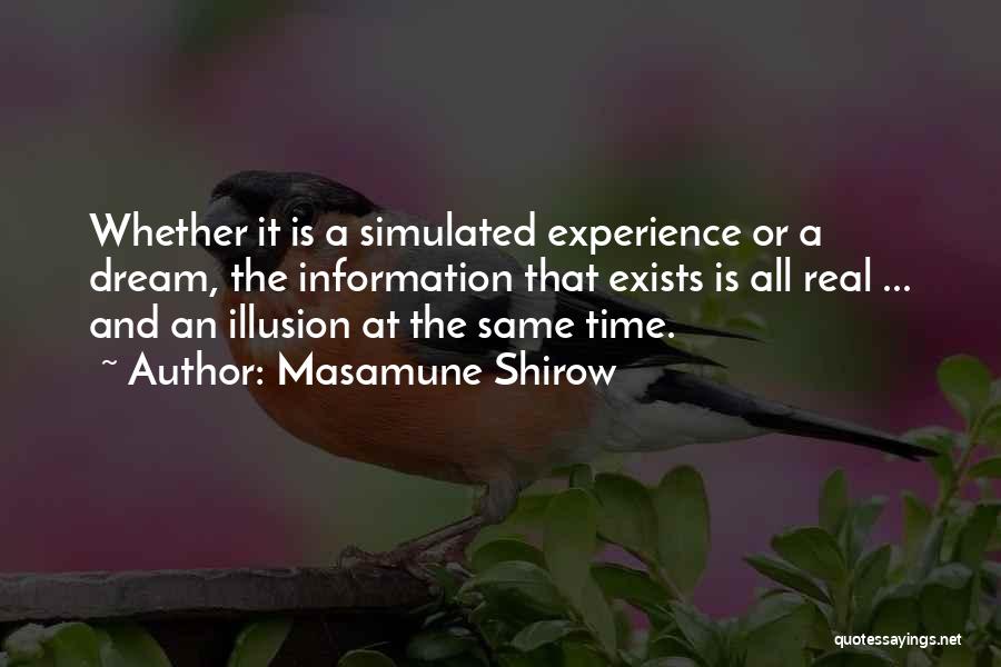 Masamune Shirow Quotes: Whether It Is A Simulated Experience Or A Dream, The Information That Exists Is All Real ... And An Illusion