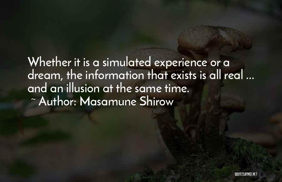 Masamune Shirow Quotes: Whether It Is A Simulated Experience Or A Dream, The Information That Exists Is All Real ... And An Illusion