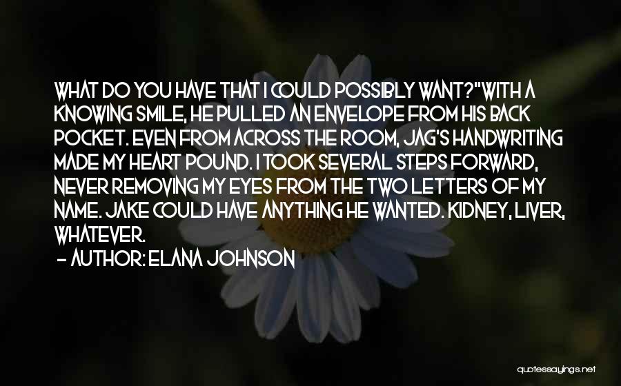 Elana Johnson Quotes: What Do You Have That I Could Possibly Want?with A Knowing Smile, He Pulled An Envelope From His Back Pocket.