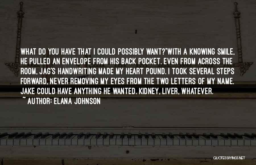 Elana Johnson Quotes: What Do You Have That I Could Possibly Want?with A Knowing Smile, He Pulled An Envelope From His Back Pocket.