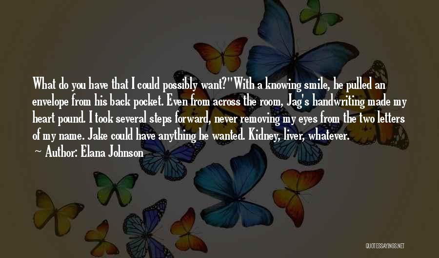 Elana Johnson Quotes: What Do You Have That I Could Possibly Want?with A Knowing Smile, He Pulled An Envelope From His Back Pocket.