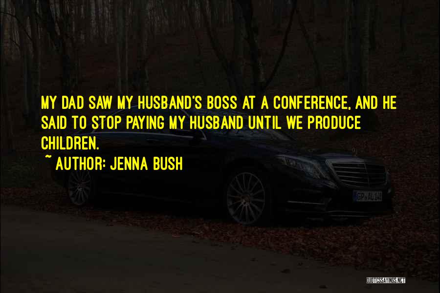 Jenna Bush Quotes: My Dad Saw My Husband's Boss At A Conference, And He Said To Stop Paying My Husband Until We Produce