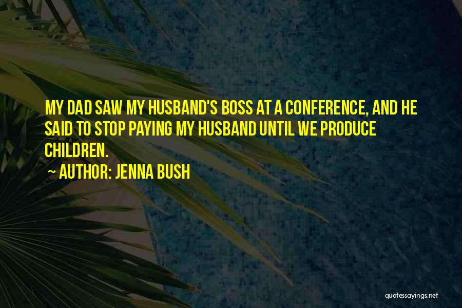 Jenna Bush Quotes: My Dad Saw My Husband's Boss At A Conference, And He Said To Stop Paying My Husband Until We Produce