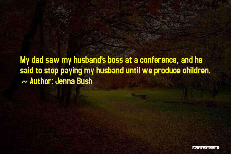 Jenna Bush Quotes: My Dad Saw My Husband's Boss At A Conference, And He Said To Stop Paying My Husband Until We Produce