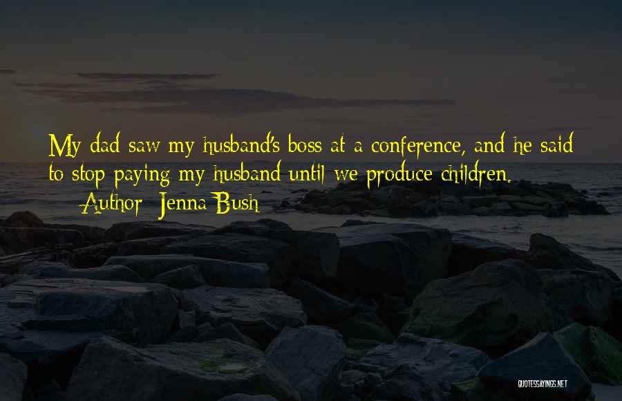 Jenna Bush Quotes: My Dad Saw My Husband's Boss At A Conference, And He Said To Stop Paying My Husband Until We Produce